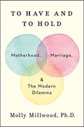 To Have And To Hold: Motherhood, Marriage, And The Modern Dilemma