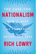 The Case For Nationalism: How It Made Us Powerful, United, And Free