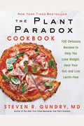 The Plant Paradox Cookbook: 100 Delicious Recipes To Help You Lose Weight, Heal Your Gut, And Live Lectin-Free