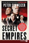 Secret Empires: How The American Political Class Hides Corruption And Enriches Family And Friends