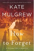 How To Forget: A Daughter's Memoir
