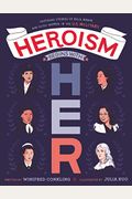 Heroism Begins With Her: Inspiring Stories Of Bold, Brave, And Gutsy Women In The U.s. Military