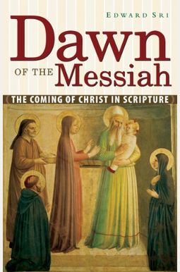 Dawn Of The Messiah: The Coming Of Christ In Scripture Dawn Of The Messiah: The Coming Of Christ In Scripture