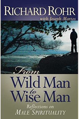 From Wild Man To Wise Man: Reflections On Male Spirituality From Wild Man To Wise Man: Reflections On Male Spirituality