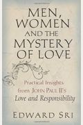 Men, Women, And The Mystery Of Love: Practical Insights From John Paul Ii's Love And Responsibility
