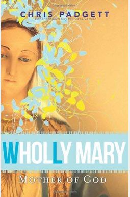 Buy Wholly Mary: Mother Of God Book By: Chris Padgett