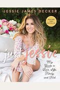 Just Jessie: My Guide To Love, Life, Family, And Food