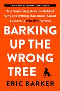 Barking Up The Wrong Tree: The Surprising Science Behind Why Everything You Know About Success Is (Mostly) Wrong