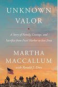 Unknown Valor: A Story Of Family, Courage, And Sacrifice From Pearl Harbor To Iwo Jima