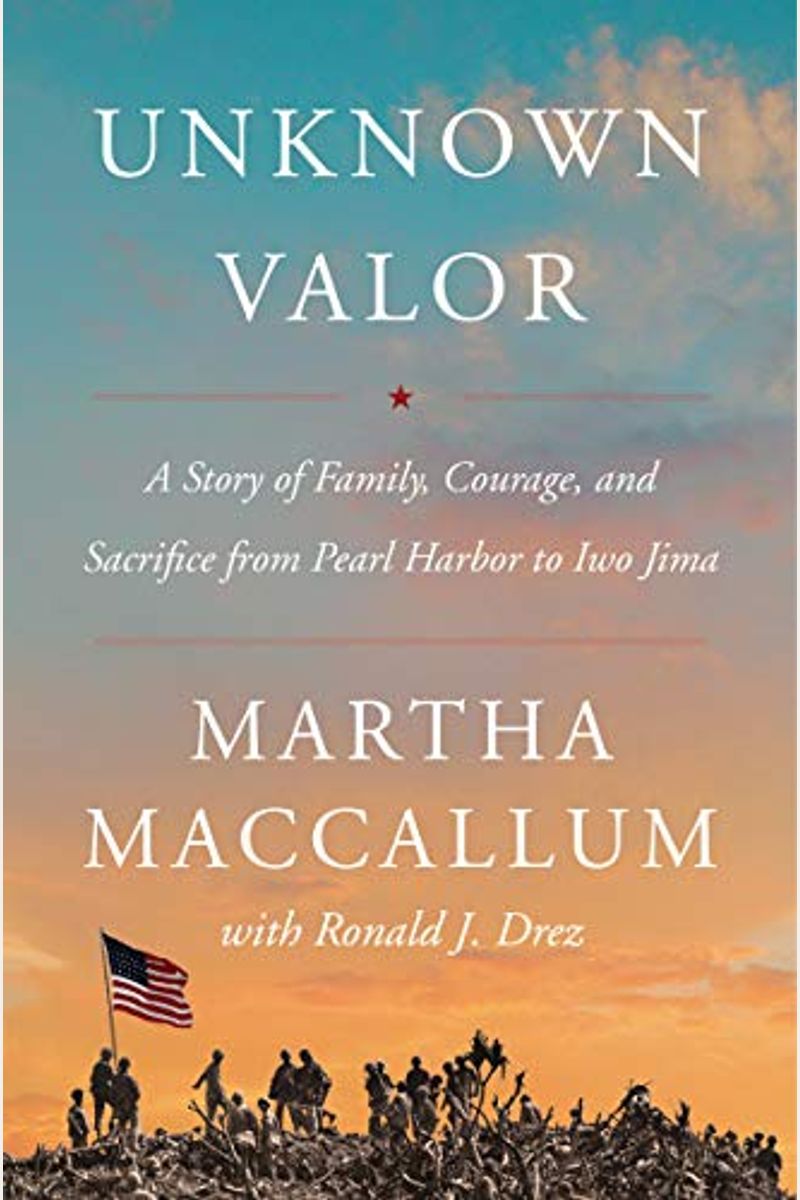 Unknown Valor: A Story Of Family, Courage, And Sacrifice From Pearl Harbor To Iwo Jima