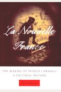 La Nouvelle France: The Making Of French Canada--A Cultural History