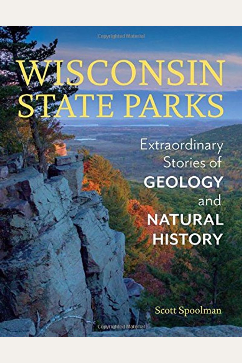 Wisconsin State Parks: Extraordinary Stories Of Geology And Natural History