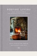 Foxfire Living: Design, Recipes, And Stories From The Magical Inn In The Catskills