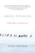 Among Penguins: A Bird Man In Antarctica