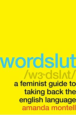 Wordslut: A Feminist Guide to Taking Back the English Language Wordslut: A Feminist Guide to Taking Back the English Language