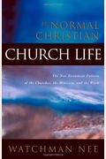The Normal Christian Church Life: The New Testament Pattern Of The Churches, The Ministry, And The Work