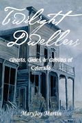 Twilight Dwellers: Ghosts, Gases, And Goblins Of Colorado