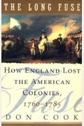 The Long Fuse: How England Lost The American Colonies, 1760-1785