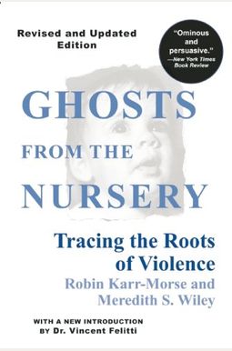 Ghosts From The Nursery: Tracing The Roots Of Violence Ghosts From The Nursery: Tracing The Roots Of Violence