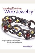 Weaving Freeform Wire Jewelry: Step-By-Step Techniques, 20 Versatile Designs