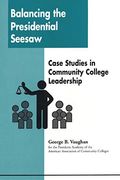 Balancing The Presidential Seesaw: Case Studies In Community College Leadership