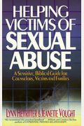 Helping Victims Of Sexual Abuse: A Sensitive Biblical Guide For Counselors, Victims, And Families