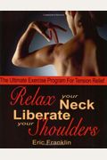 Relax Your Neck, Liberate Your Shoulders: The Ultimate Exercise Program For Tension Relief