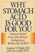 Why Stomach Acid Is Good For You: Natural Relief From Heartburn, Indigestion, Reflux And Gerd