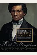 Picturing Frederick Douglass: An Illustrated Biography Of The Nineteenth Century's Most Photographed American