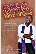 Rants To Revelations: Unabashedly Honest Reflections On Life, Spirituality, And The Meaning Of God