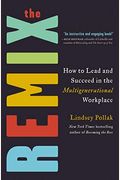 The Remix: How To Lead And Succeed In The Multigenerational Workplace