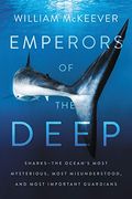 Emperors Of The Deep: Sharks--The Ocean's Most Mysterious, Most Misunderstood, And Most Important Guardians