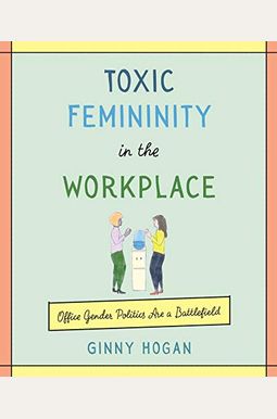 Toxic Femininity In The Workplace: Office Gender Politics Are A Battlefield Toxic Femininity In The Workplace: Office Gender Politics Are A Battlefield