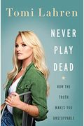 Never Play Dead: How The Truth Makes You Unstoppable