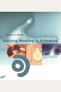 Teaching Meaning In Artmaking