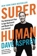 Super Human: The Bulletproof Plan To Age Backward And Maybe Even Live Forever