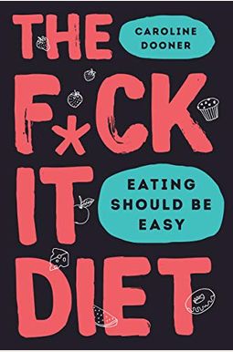 The F*ck It Diet: Eating Should Be Easy