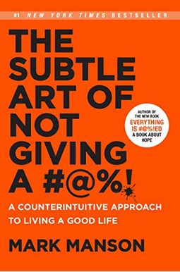 The Subtle Art Of Not Giving A F*Ck: A Counterintuitive Approach To Living A Good Life The Subtle Art Of Not Giving A F*Ck: A Counterintuitive Approach To Living A Good Life
