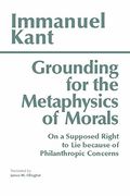 Groundwork Of The Metaphysics Of Morals: With On A Supposed Right To Lie Because Of Philanthropic Concerns