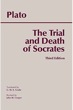 The Trial And Death Of Socrates: Euthyphro, Apology, Crito, Death Scene From Phaedo The Trial And Death Of Socrates: Euthyphro, Apology, Crito, Death Scene From Phaedo