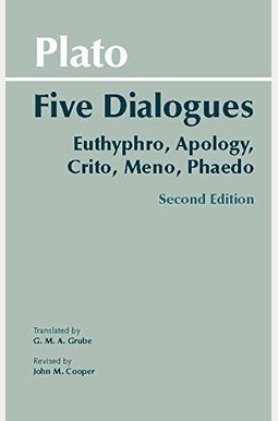 Plato: Five Dialogues: Euthyphro, Apology, Crito, Meno, Phaedo Plato: Five Dialogues: Euthyphro, Apology, Crito, Meno, Phaedo