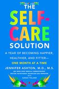 The Self-Care Solution: A Year Of Becoming Happier, Healthier, And Fitter--One Month At A Time