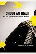 Shoot An Iraqi: Art, Life And Resistance Under The Gun