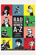 Rad American Women A-Z: Rebels, Trailblazers, and Visionaries Who Shaped Our History . . . and Our Future!