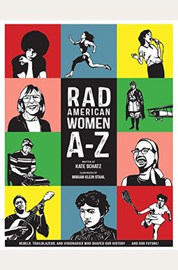 Rad American Women A-Z: Rebels, Trailblazers, And Visionaries Who Shaped Our History... And Our Future! Rad American Women A-Z: Rebels, Trailblazers, And Visionaries Who Shaped Our History... And Our Future!