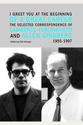 I Greet You At The Beginning Of A Great Career: The Selected Correspondence Of Lawrence Ferlinghetti And Allen Ginsberg, 1955-1997