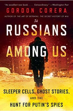 Russians Among Us: Sleeper Cells, Ghost Stories, And The Hunt For Putin's Spies Russians Among Us: Sleeper Cells, Ghost Stories, And The Hunt For Putin's Spies