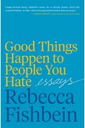 Good Things Happen To People You Hate: Essays