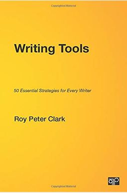 Writing Tools: 50 Essential Strategies For Every Writer Writing Tools: 50 Essential Strategies For Every Writer