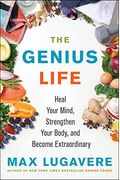 The Genius Life: Heal Your Mind, Strengthen Your Body, And Become Extraordinary